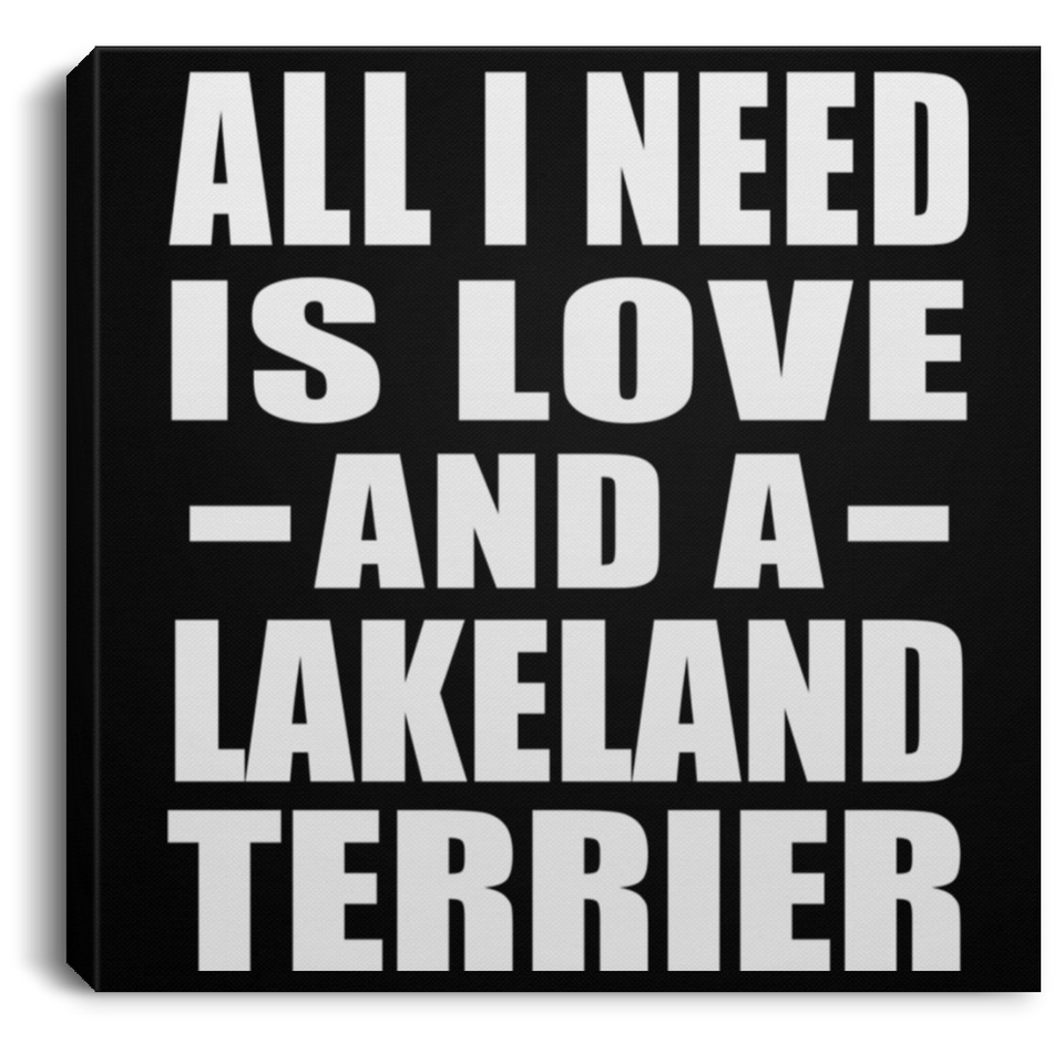 All I Need Is Love And A Lakeland Terrier - Canvas Square