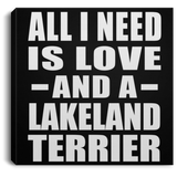 All I Need Is Love And A Lakeland Terrier - Canvas Square
