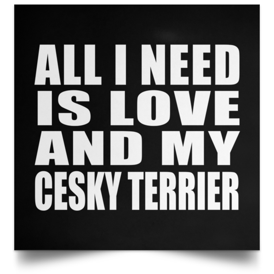 All I Need Is Love And My Cesky Terrier - Poster Square