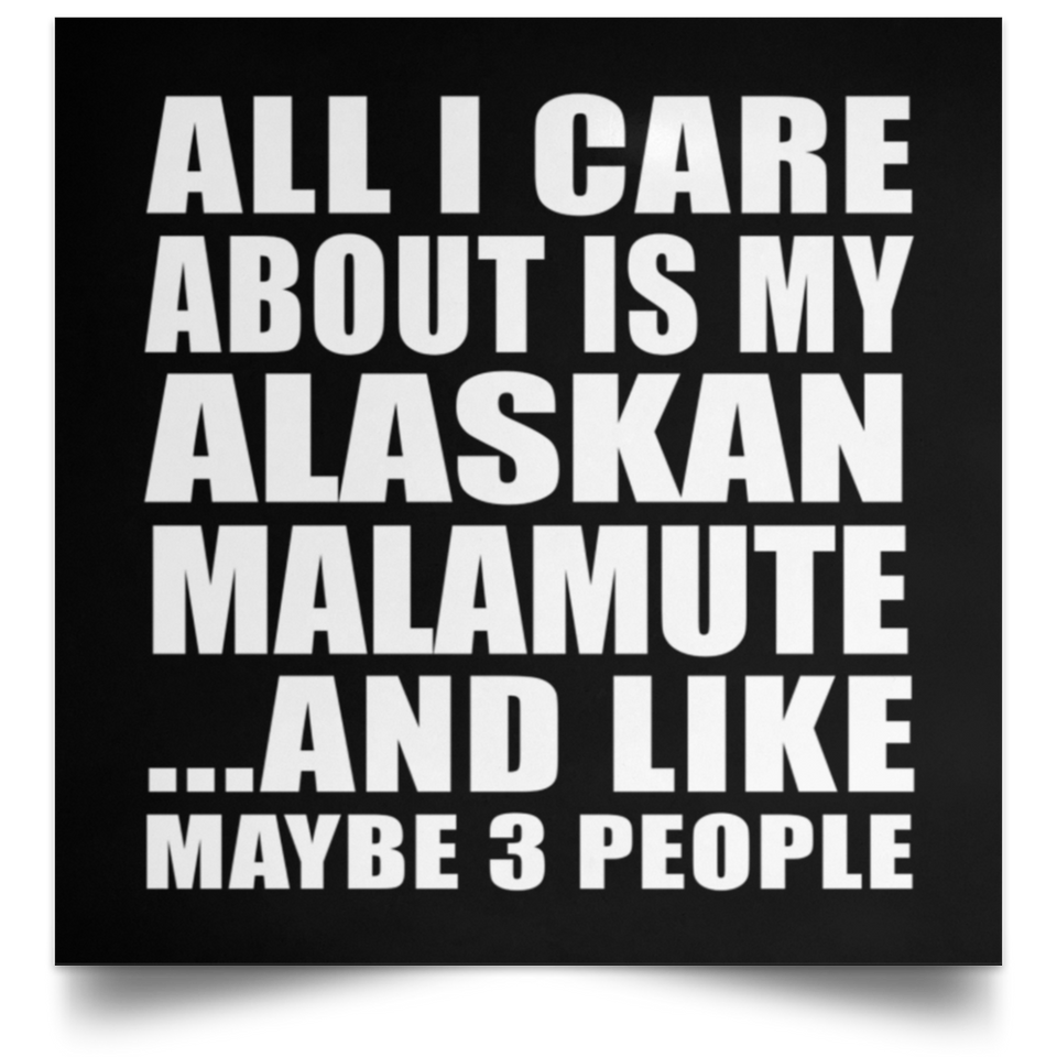 All I Care About Is My Alaskan Malamute - Poster Square