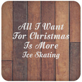 All I Want For Christmas Is More Ice Skating - Drink Coaster E