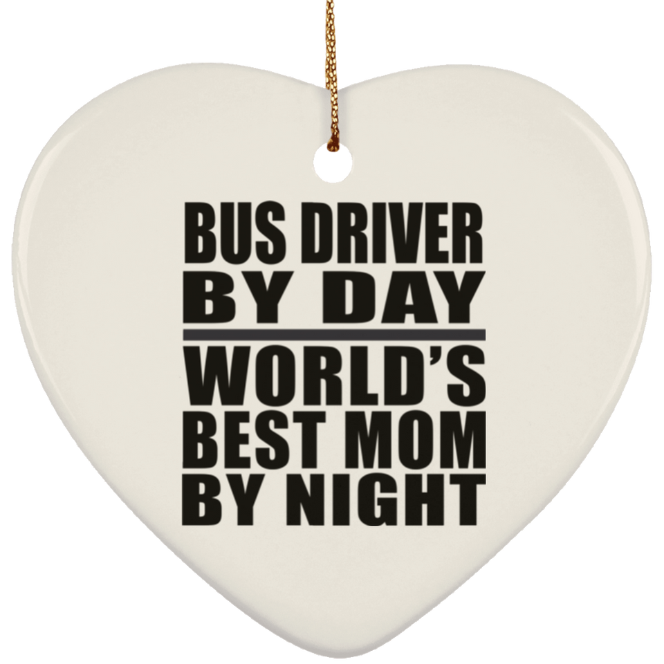Bus Driver By Day World's Best Mom By Night - Heart Ornament