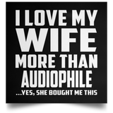 I Love My Wife More Than Audiophile - Poster Square