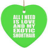 All I Need Is Love And My Exotic Shorthair - Heart Ornament