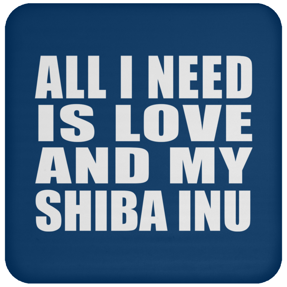 All I Need Is Love And My Shiba Inu - Drink Coaster