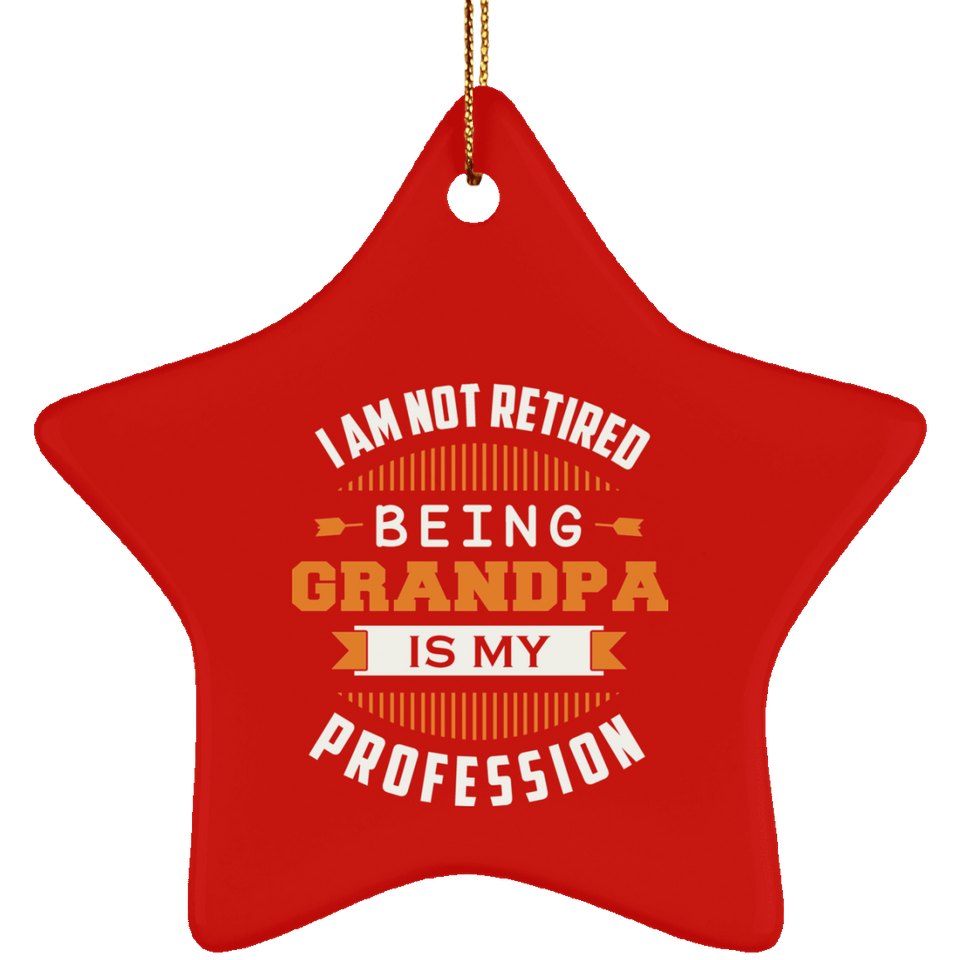 I Am Not Retired, Being Grandpa Is My Profession - Star Ornament