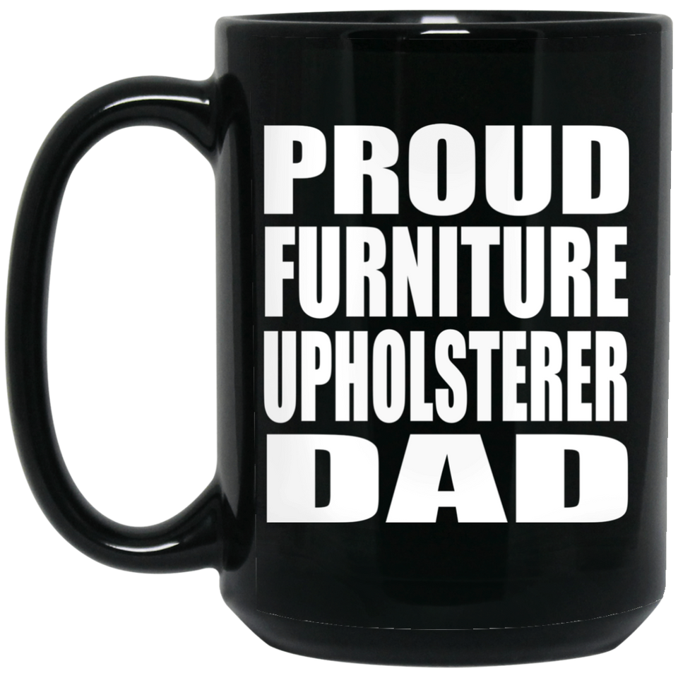 Proud Furniture Upholsterer Dad - 15oz Coffee Mug Black