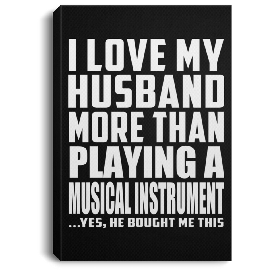 I Love My Husband More Than Playing A Musical Instrument - Canvas Portrait
