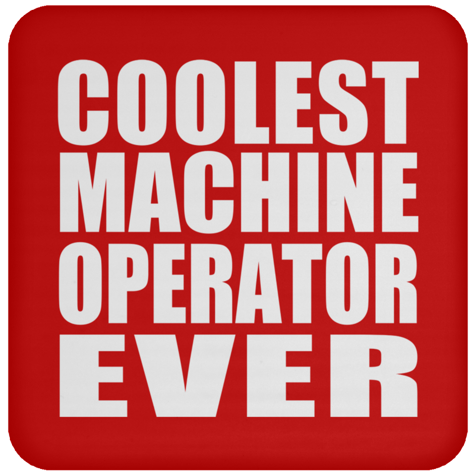 Coolest Machine Operator Ever - Drink Coaster