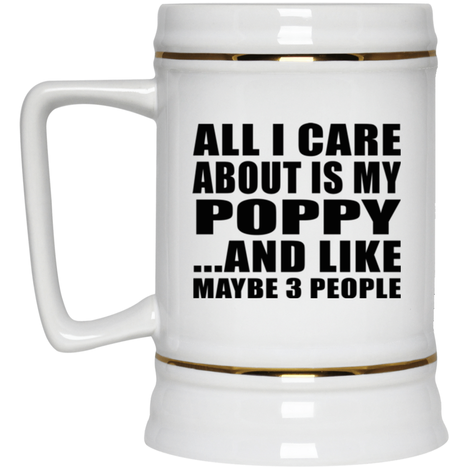 All I Care About Is My Poppy - Beer Stein