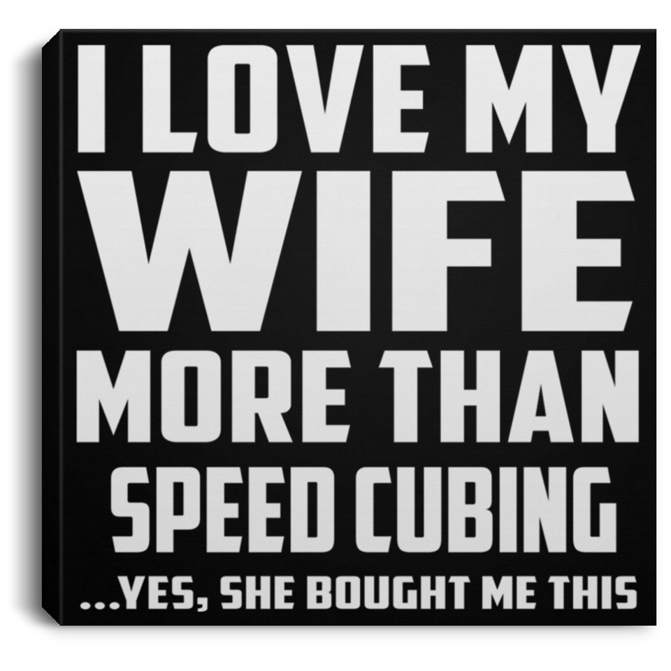 I Love My Wife More Than Speed Cubing - Canvas Square