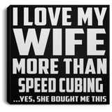 I Love My Wife More Than Speed Cubing - Canvas Square