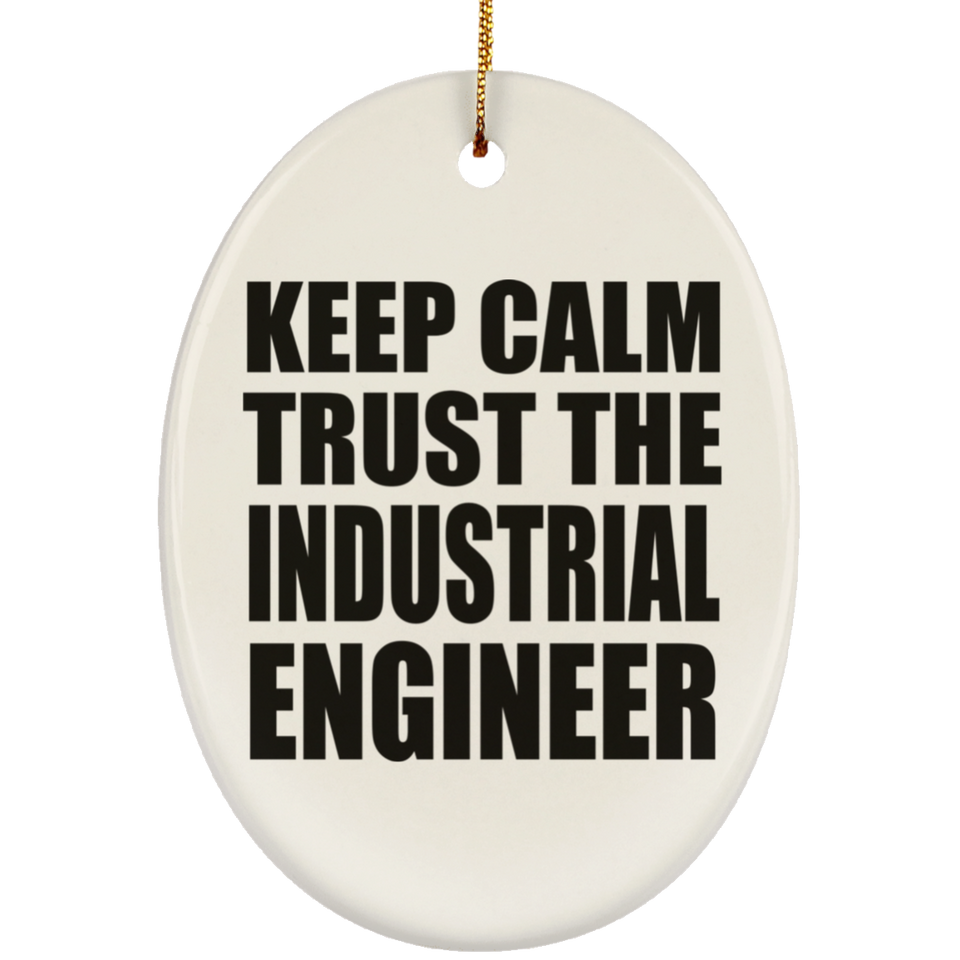 Keep Calm and Trust The Industrial Engineer - Oval Ornament