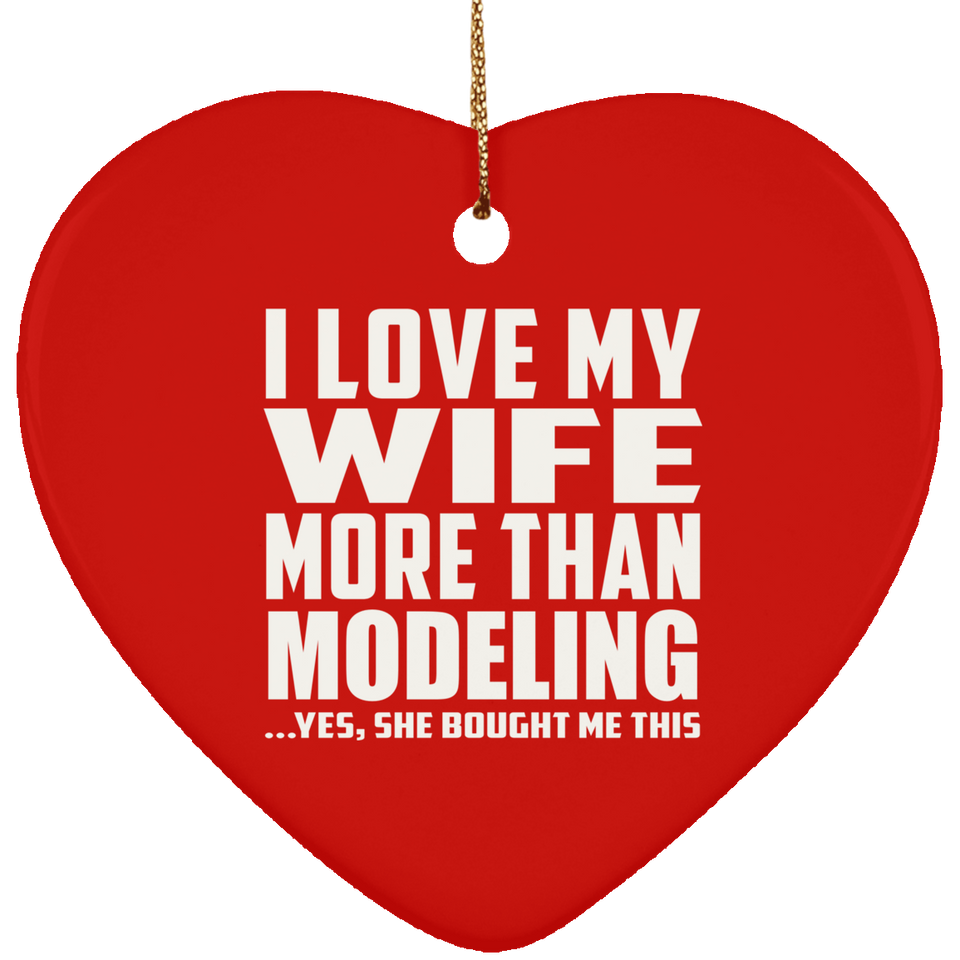 I Love My Wife More Than Modeling - Heart Ornament