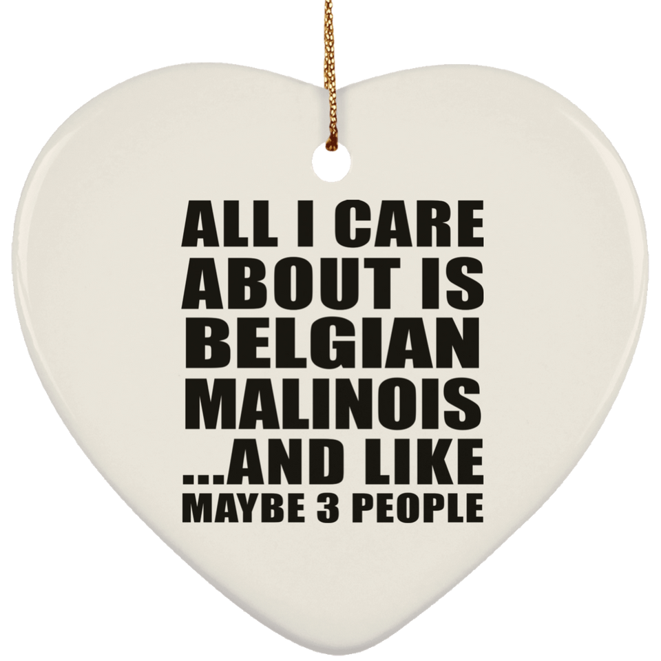 All I Care About Is Belgian Malinois - Heart Ornament