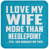 I Love My Wife More Than Needlepoint - Drink Coaster