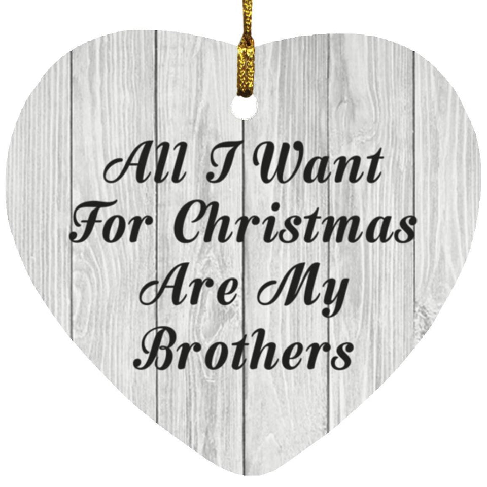 All I Want For Christmas Are My Brothers - Heart Ornament F