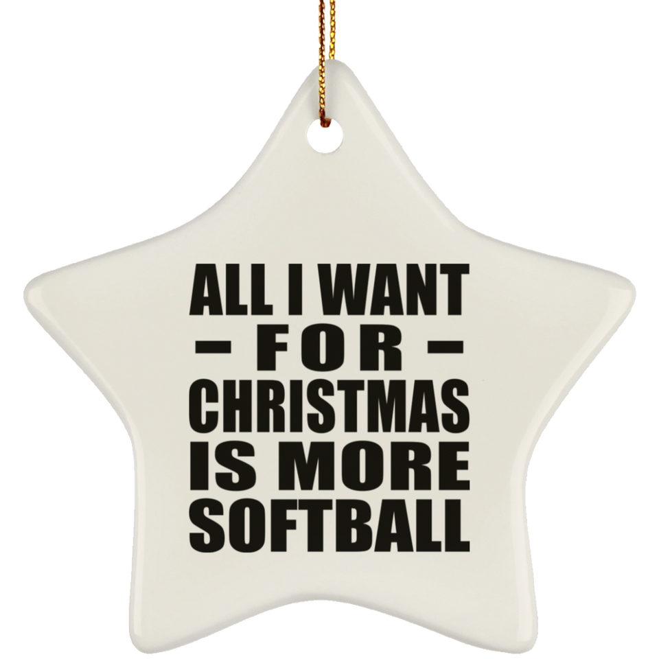 All I Want For Christmas Is More Softball - Star Ornament