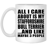 All I Care About Is My Staffordshire Bull Terrier - 11 Oz Coffee Mug