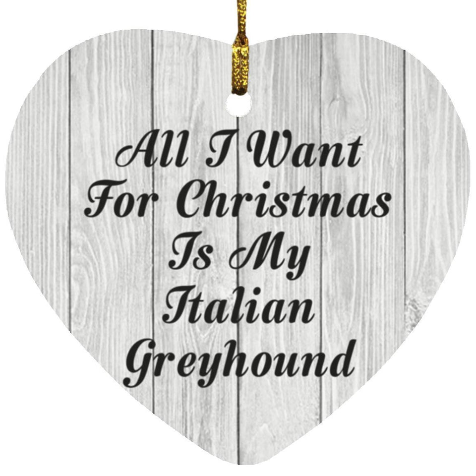 All I Want For Christmas Is My Italian Greyhound - Heart Ornament F