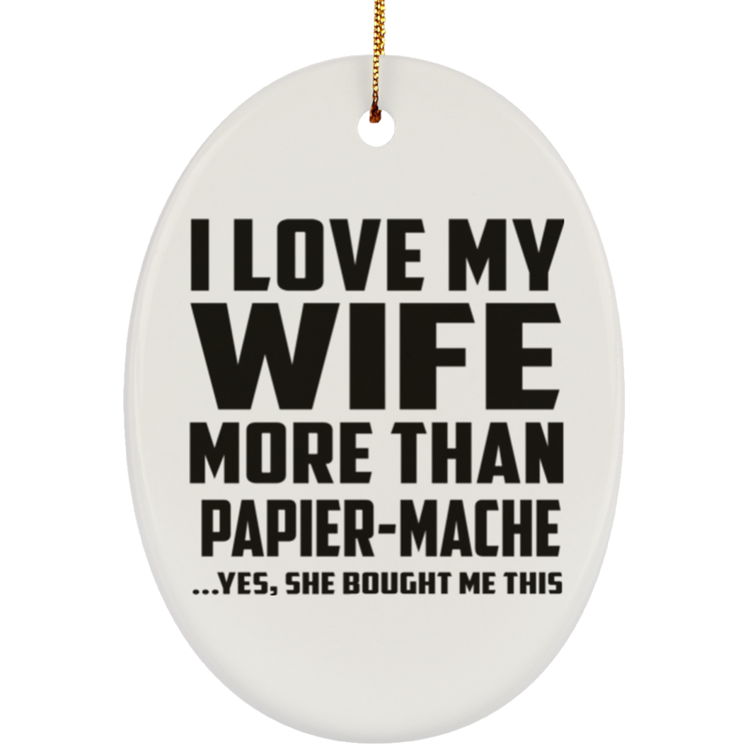 I Love My Wife More Than Papier-Mache - Oval Ornament