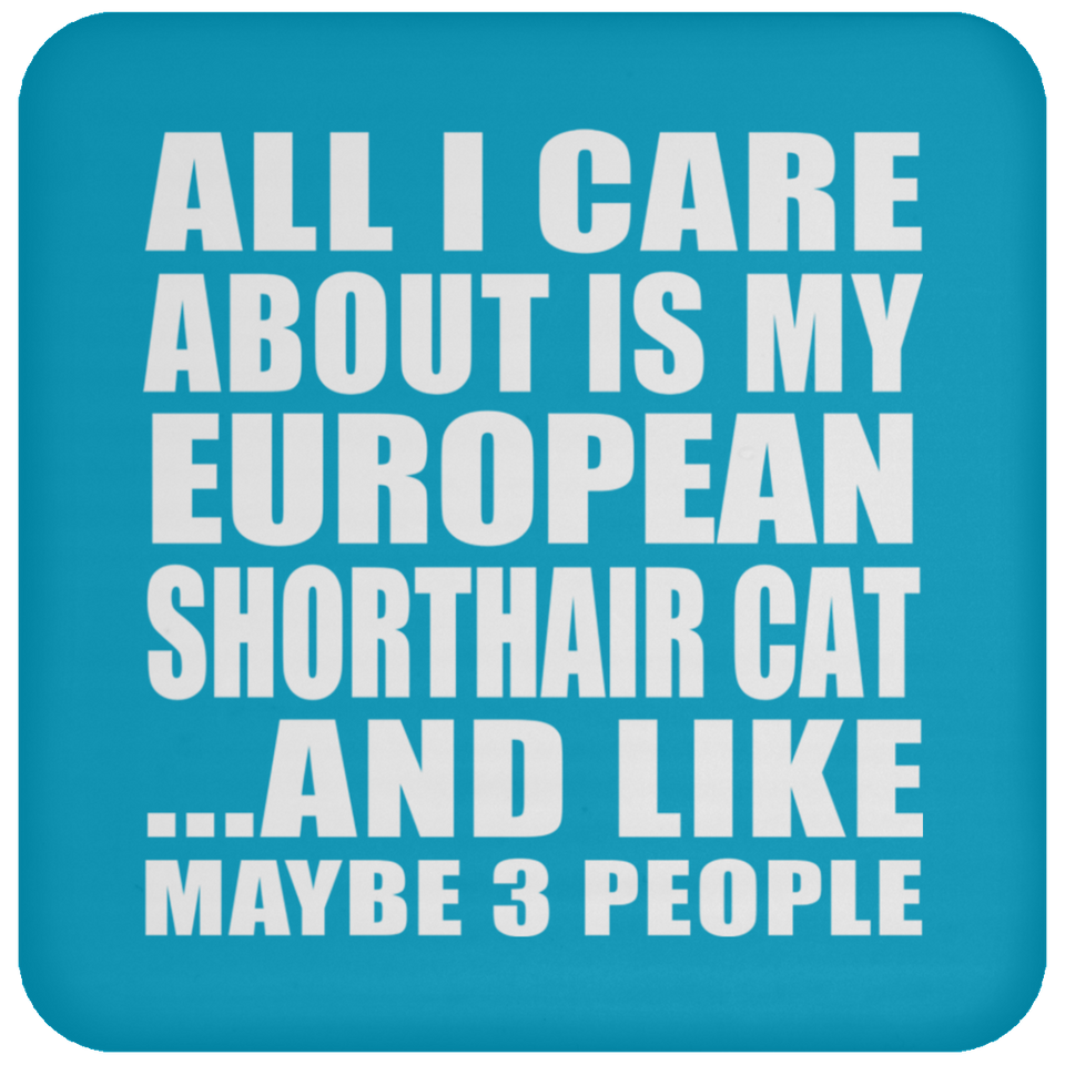 All I Care About Is My European Shorthair Cat - Drink Coaster