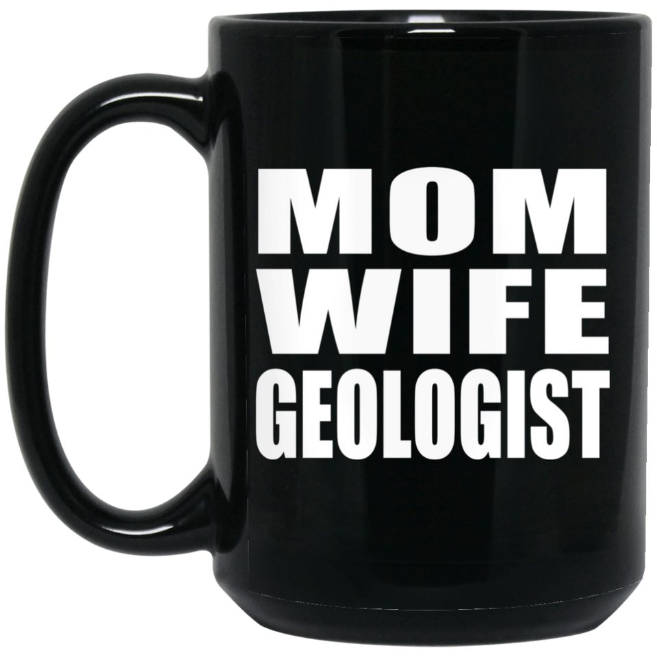 Mom Wife Geologist - 15oz Coffee Mug Black