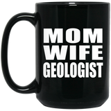 Mom Wife Geologist - 15oz Coffee Mug Black