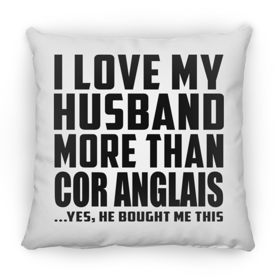I Love My Husband More Than Cor Anglais - Throw Pillow