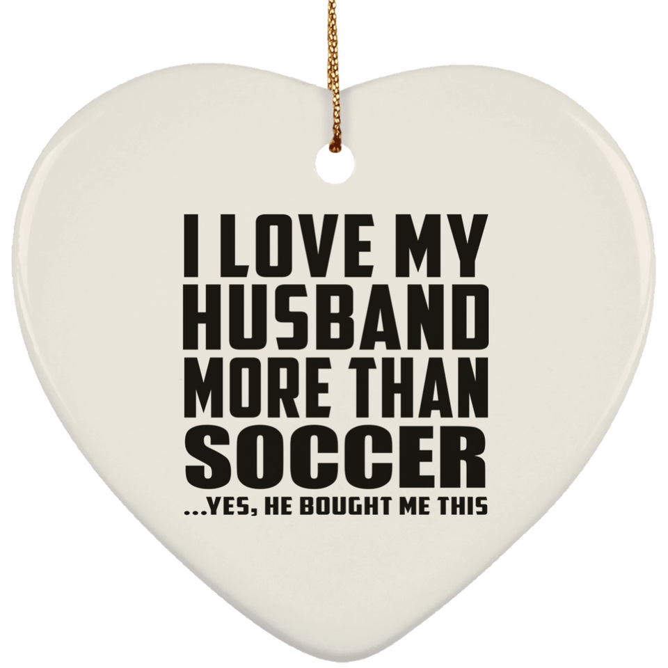 I Love My Husband More Than Soccer - Heart Ornament