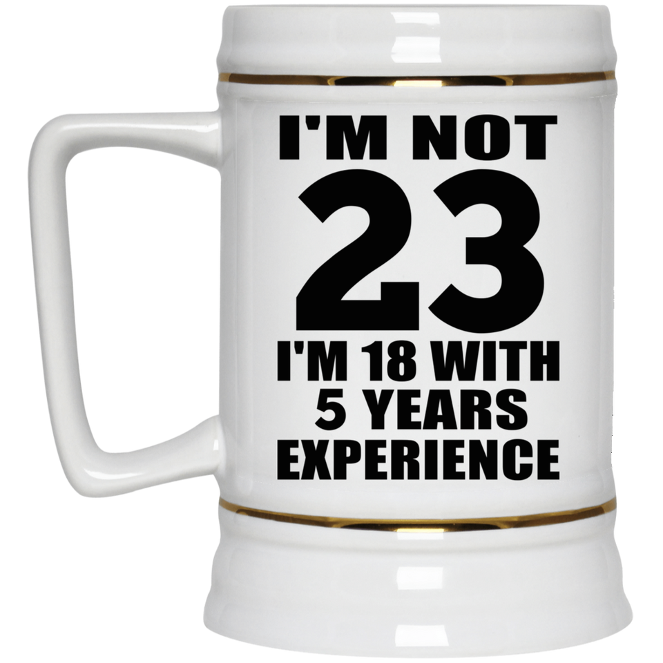 23rd Birthday I'm Not 23 I'm 18 With 5 Years Experience - Beer Stein