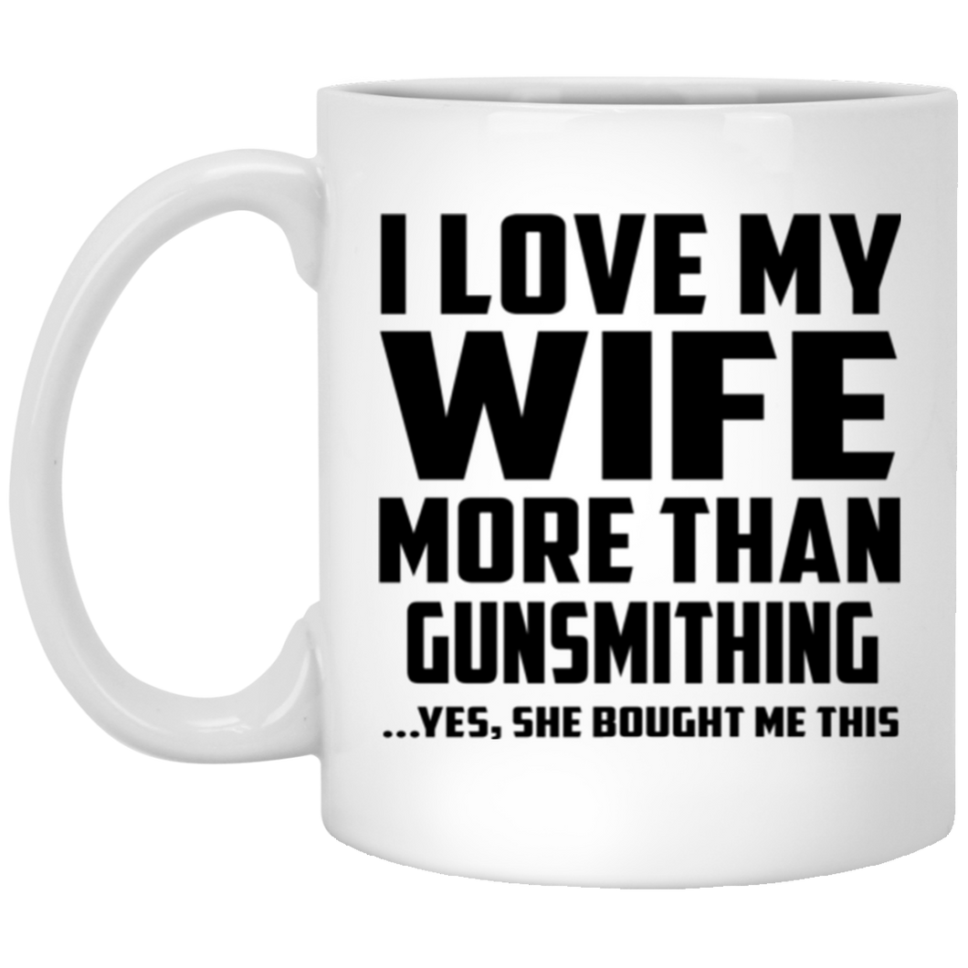 I Love My Wife More Than Gunsmithing - 11 Oz Coffee Mug