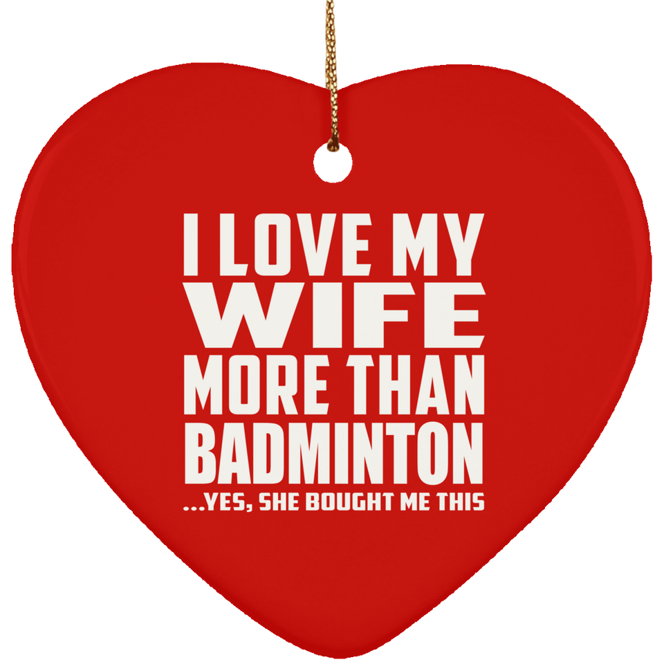 I Love My Wife More Than Badminton - Heart Ornament