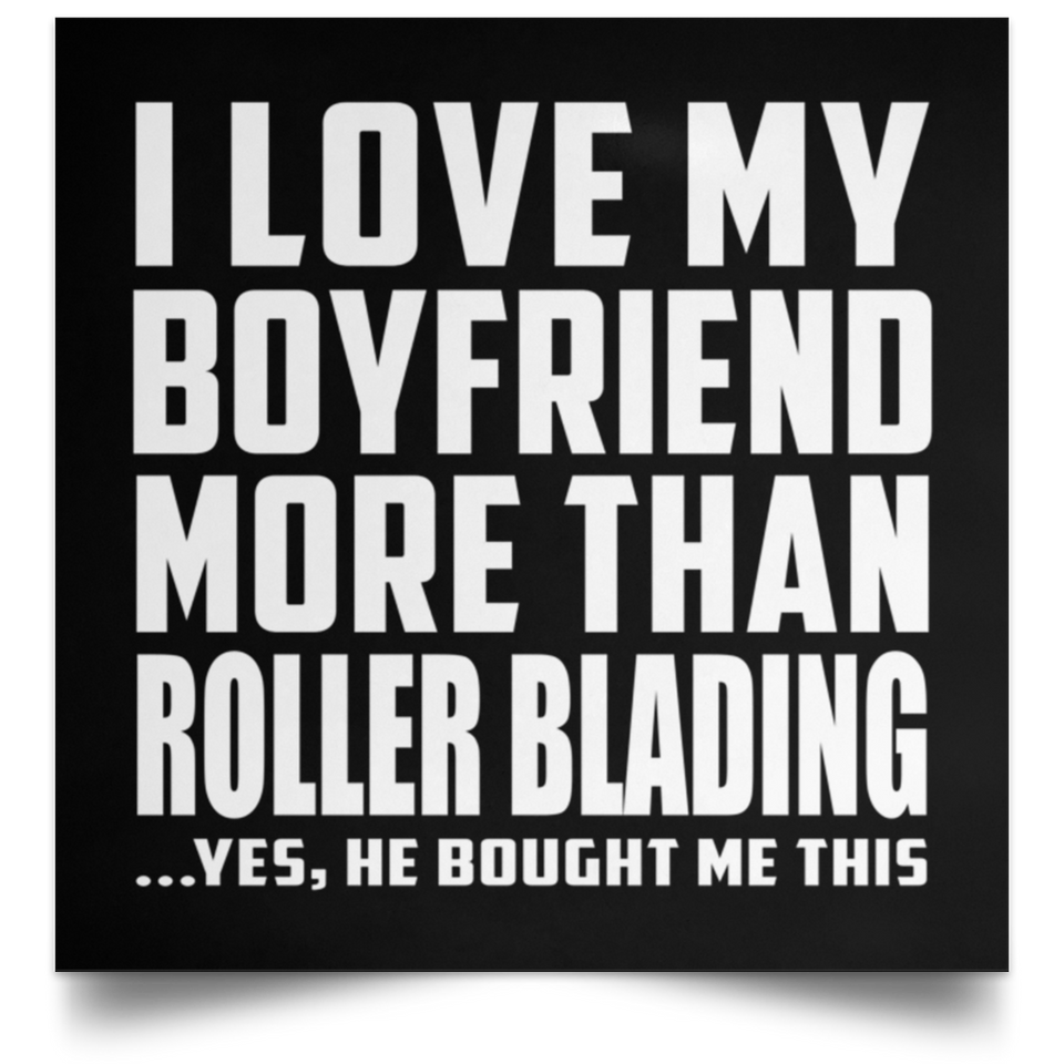 I Love My Boyfriend More Than Roller Blading - Poster Square