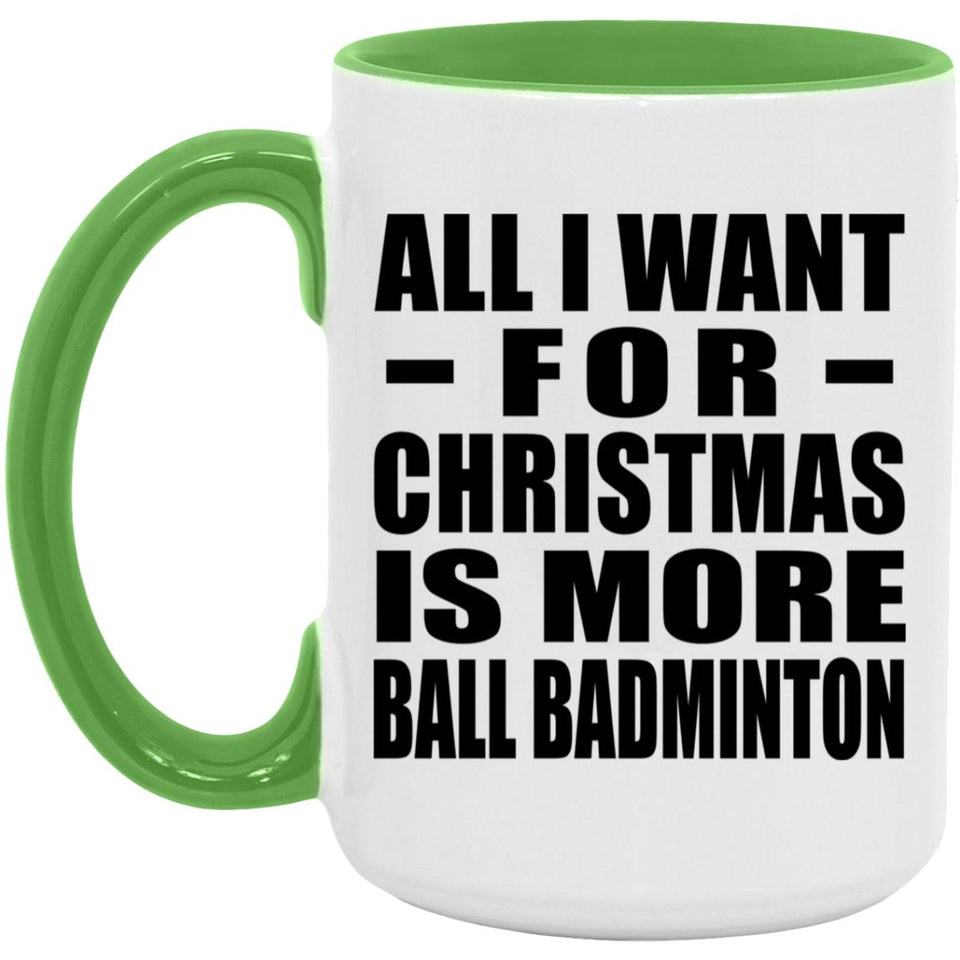 All I Want For Christmas Is More Ball Badminton - 15oz Accent Mug Green