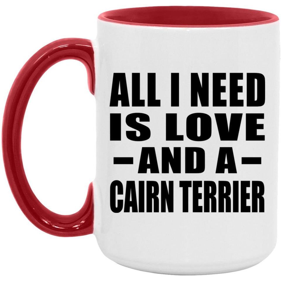 All I Need Is Love And A Cairn Terrier - 15oz Accent Mug Red