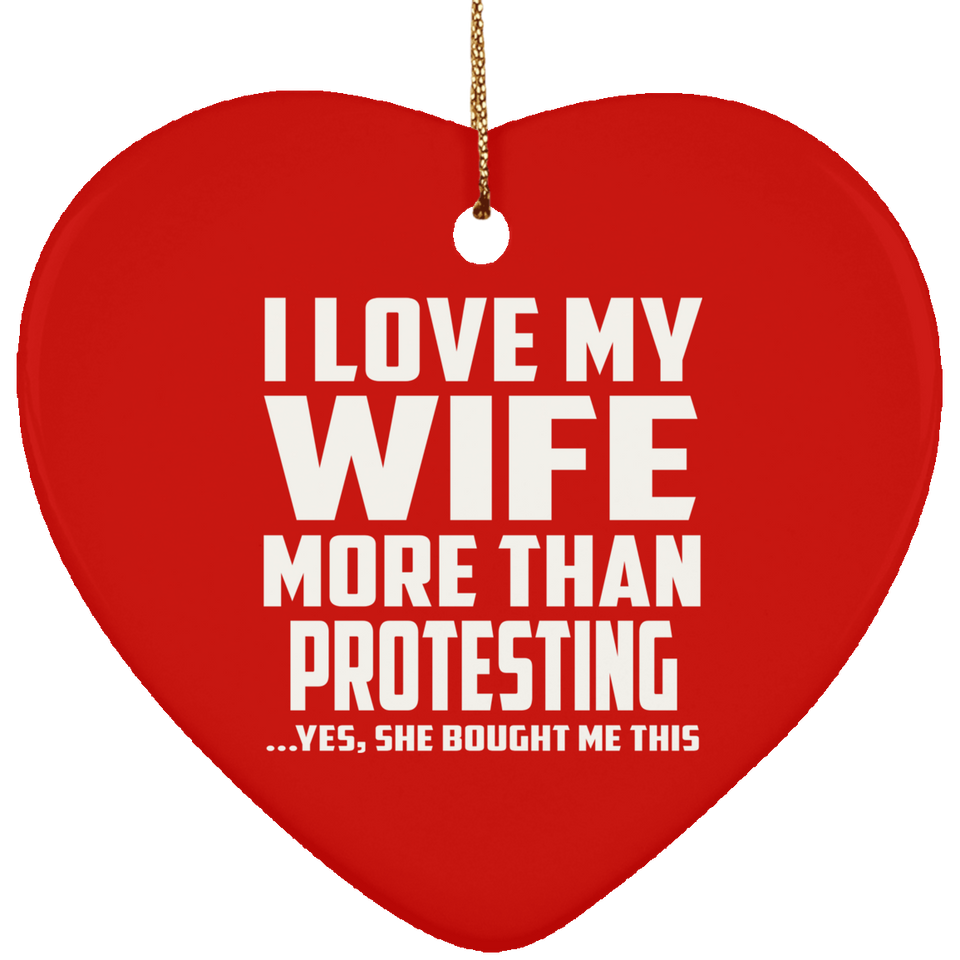 I Love My Wife More Than Protesting - Heart Ornament
