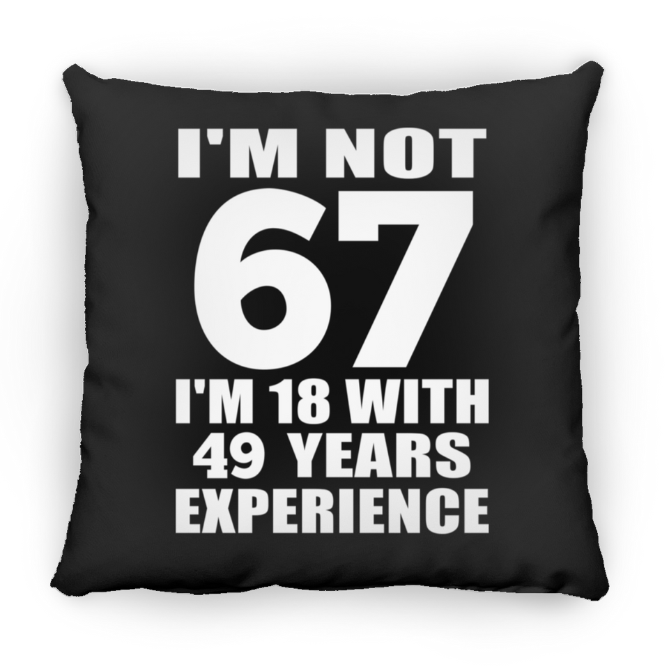 67th Birthday I'm Not 67 I'm 18 With 49 Years Experience - Throw Pillow Black