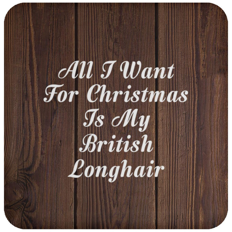 All I Want For Christmas Is My British Longhair - Drink Coaster D