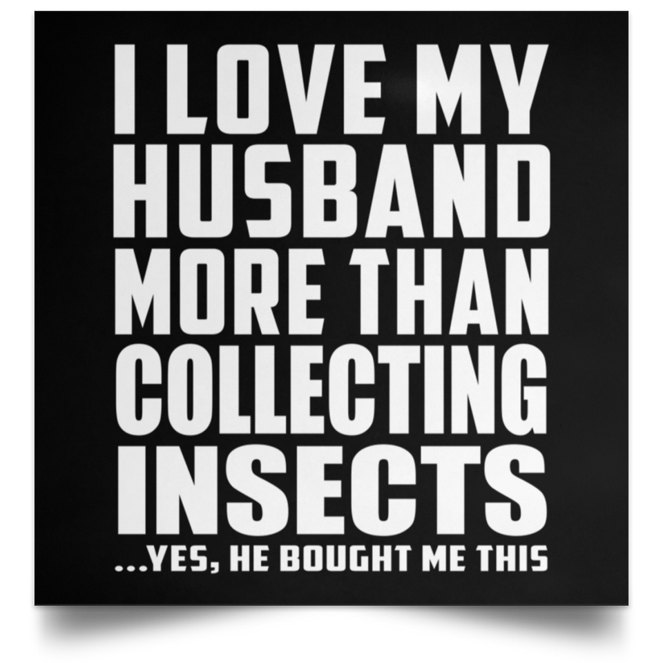 I Love My Husband More Than Collecting Insects - Poster Square