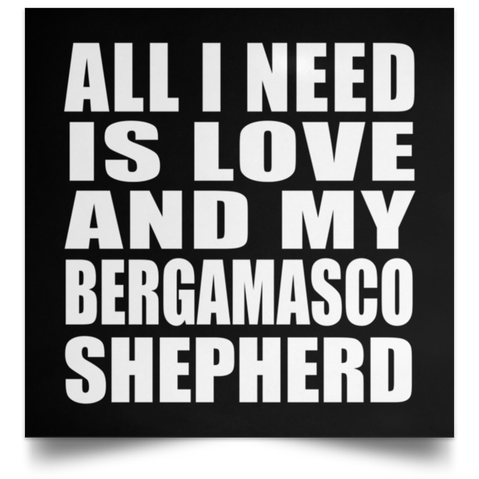 All I Need Is Love And My Bergamasco Shepherd - Poster Square