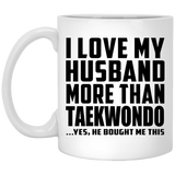 I Love My Husband More Than Taekwondo - 11 Oz Coffee Mug
