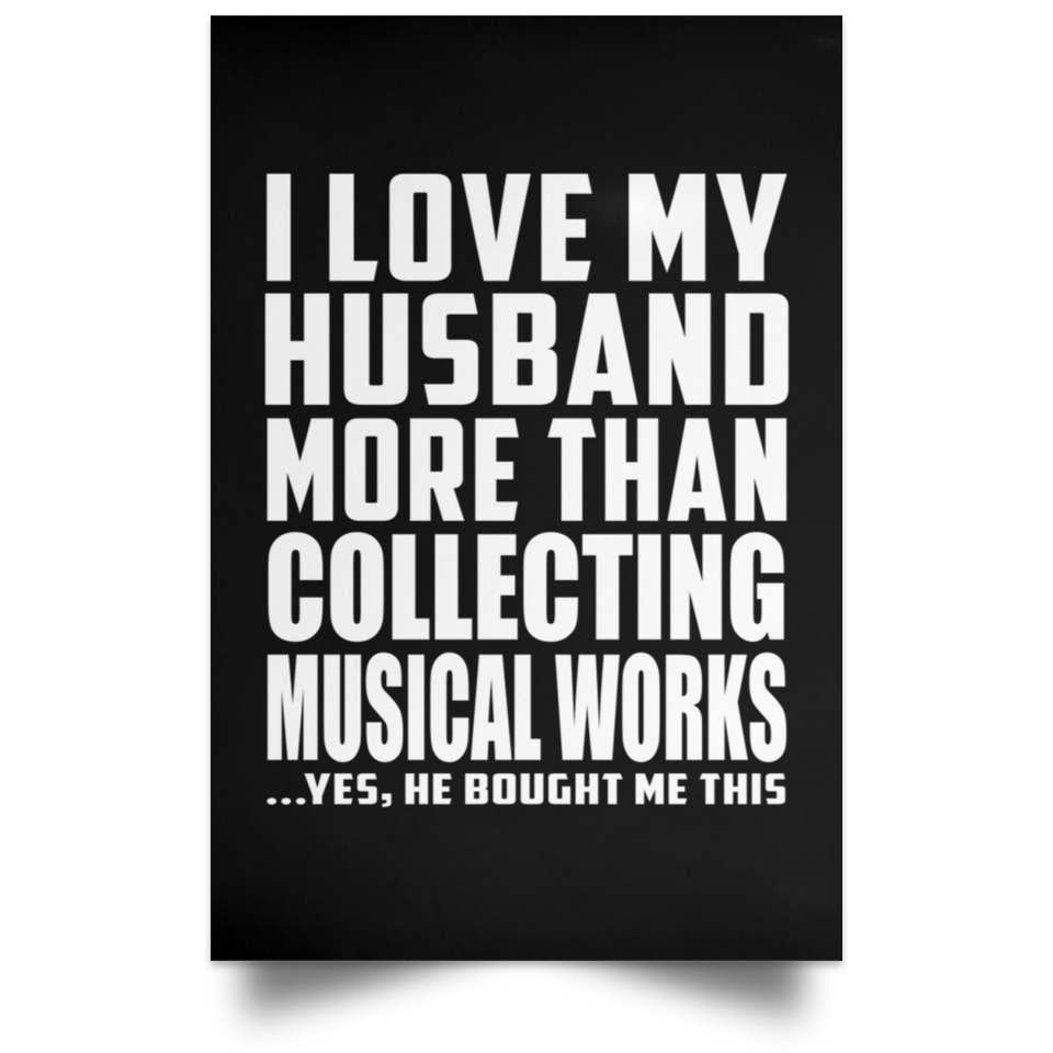 I Love My Husband More Than Collecting Musical Works - Poster Portrait