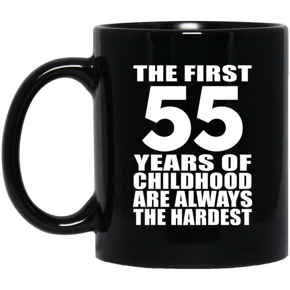 55th Birthday First 55 Years of Childhood Are The Hardest - 11oz Coffee Mug Black