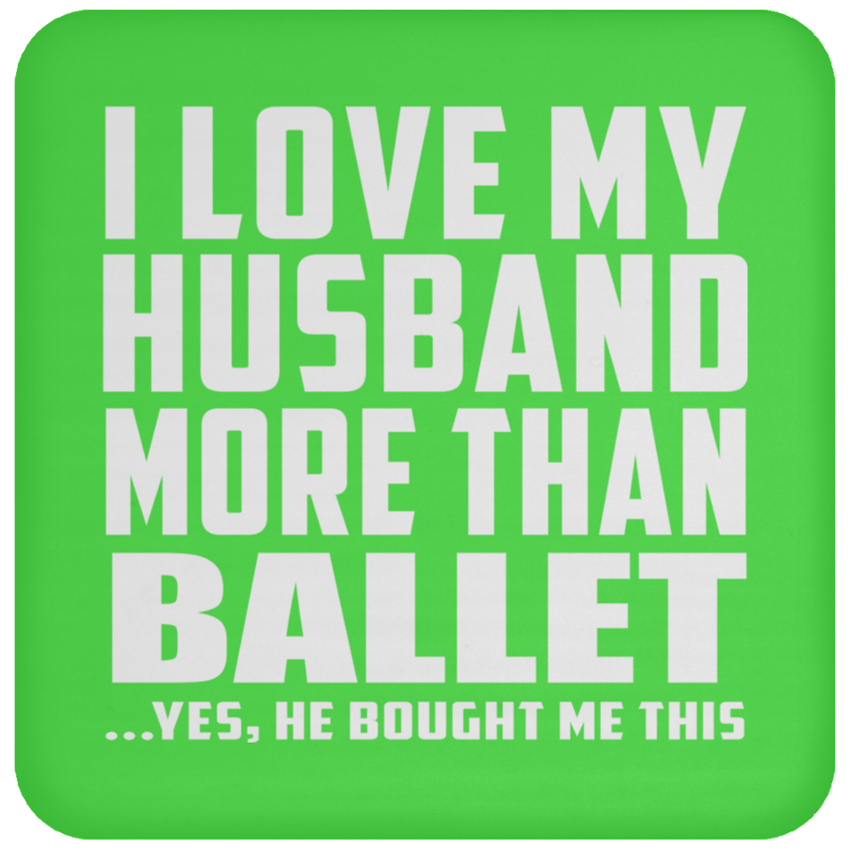 I Love My Husband More Than Ballet - Drink Coaster