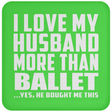 I Love My Husband More Than Ballet - Drink Coaster