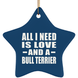 All I Need Is Love And A Bull Terrier - Star Ornament