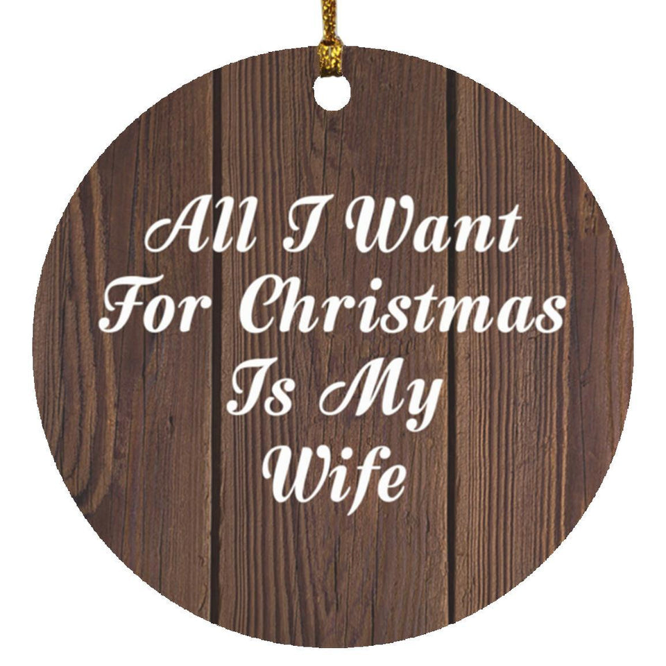 All I Want For Christmas Is My Wife - Circle Ornament D