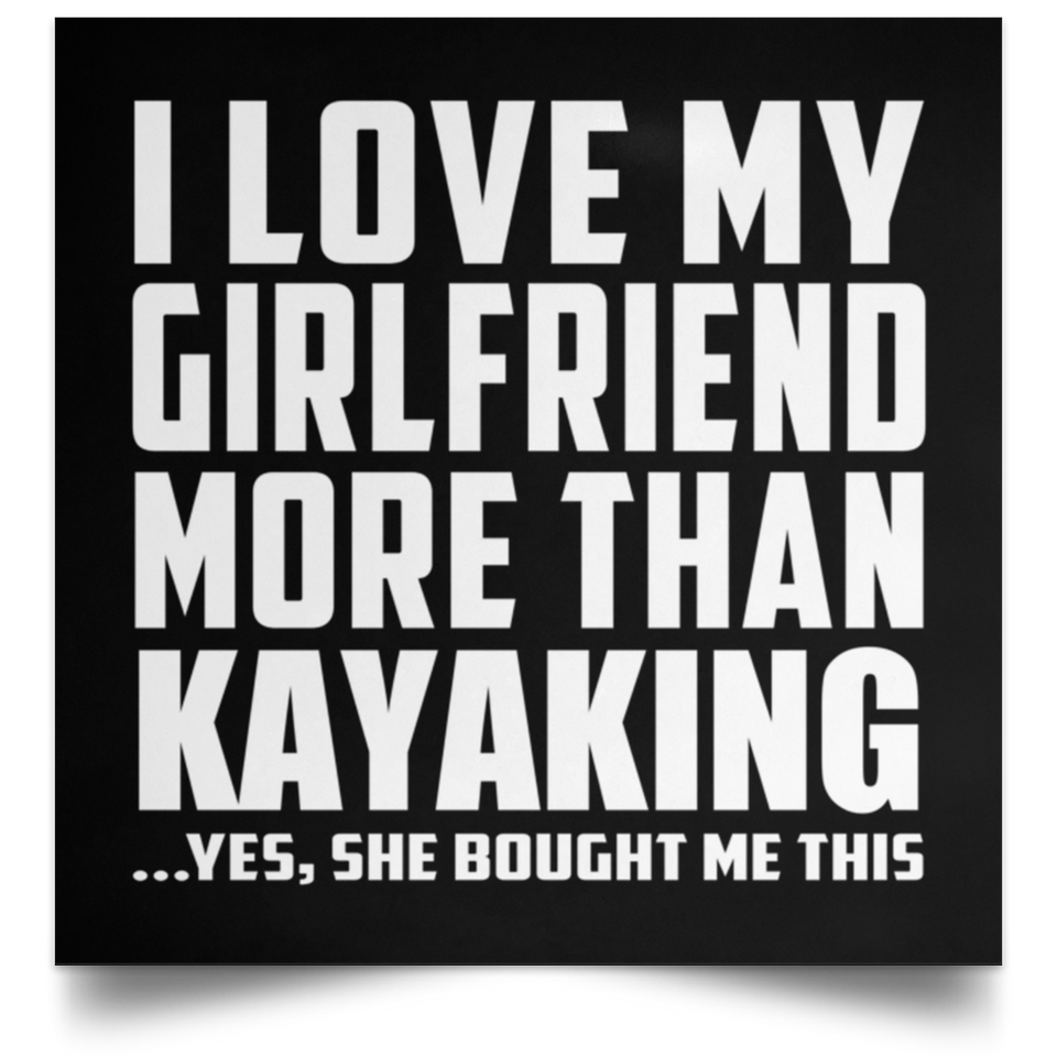 I Love My Girlfriend More Than Kayaking - Poster Square