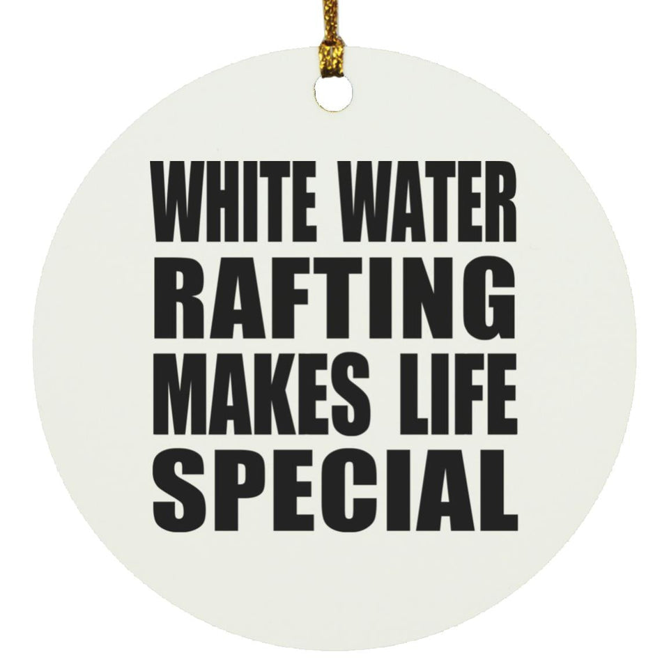 White Water Rafting Makes Life Special - Circle Ornament